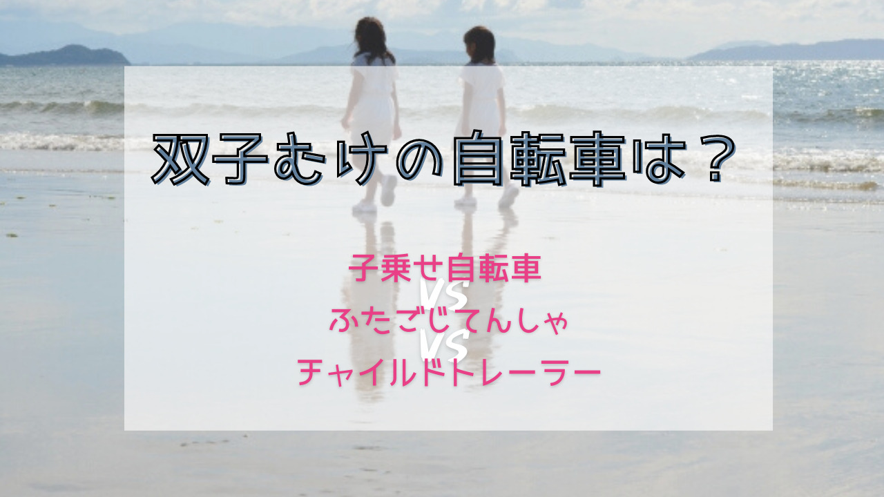 双子の自転車どうしてる？】最適な方法は？子乗せ自転車vsふたごじてんしゃvsチャイルドトレーラー｜ぽこの双子育児ブログ